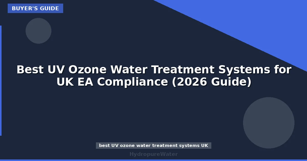 Best UV Ozone Water Treatment Systems for UK EA Compliance (2026 Guide)