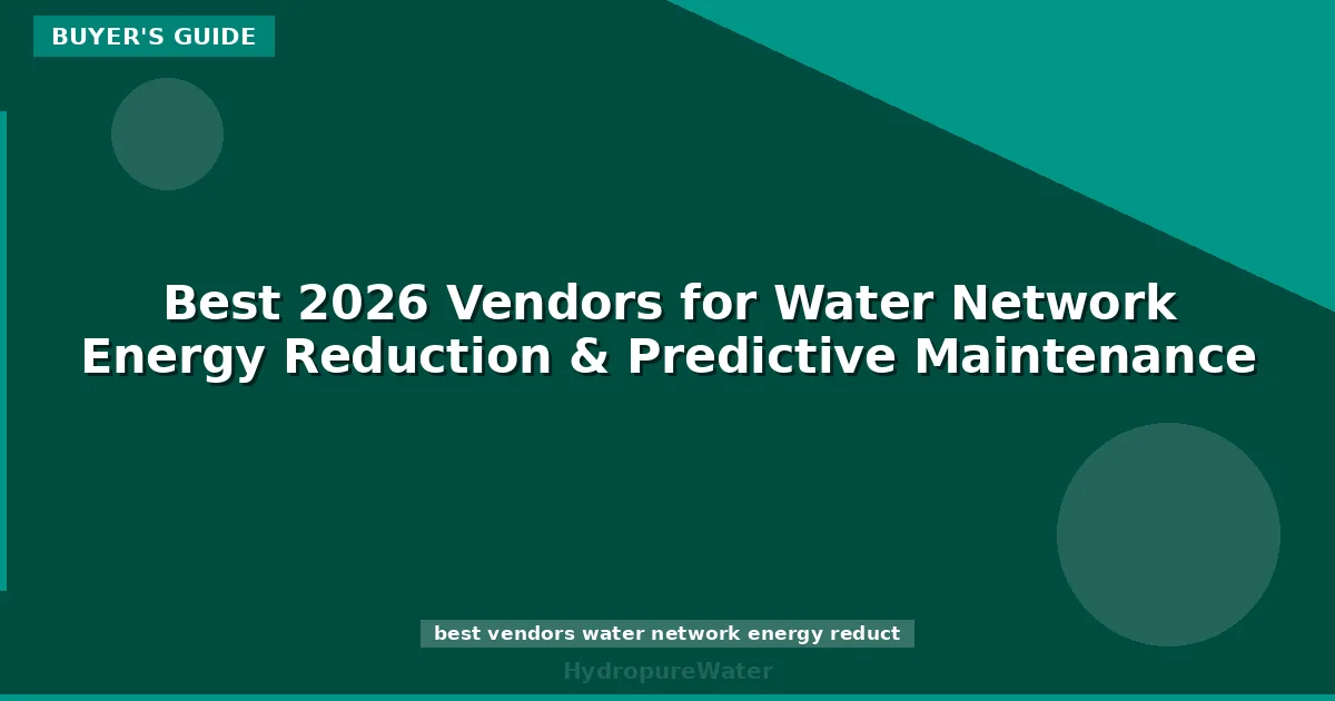 Best 2026 Vendors for Water Network Energy Reduction & Predictive Maintenance