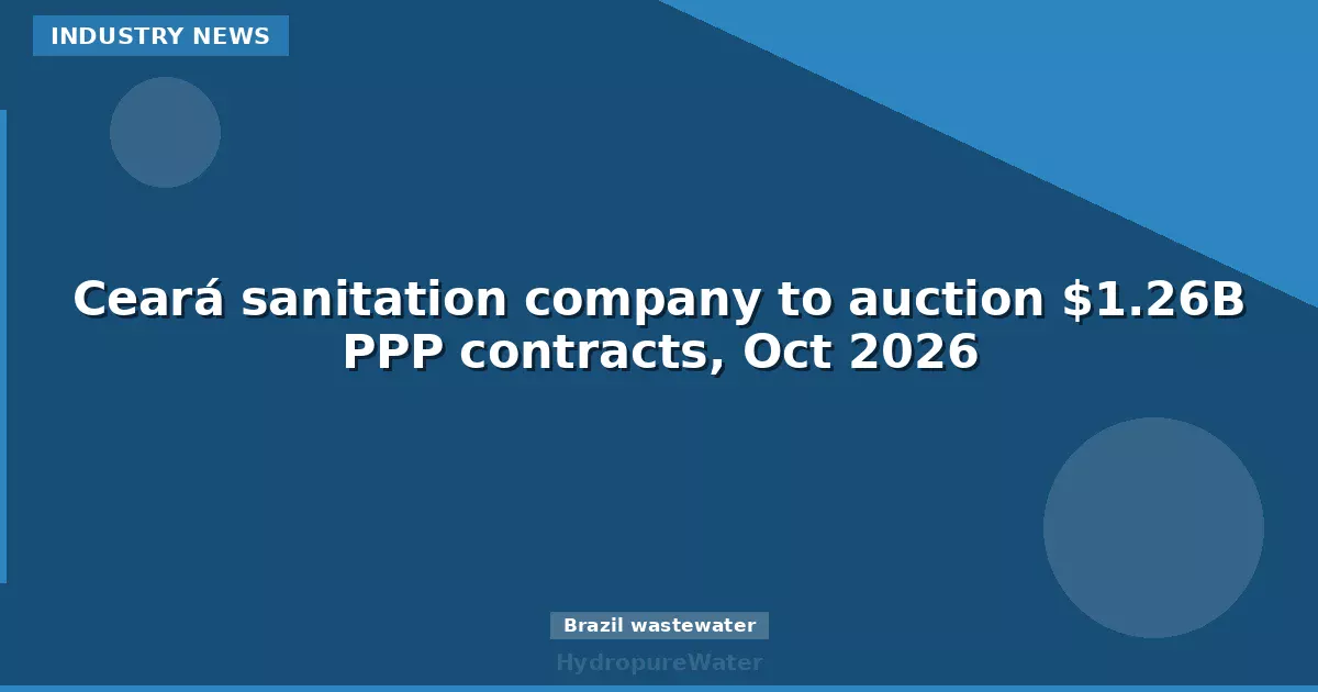 Ceará sanitation company to auction $1.26B PPP contracts, Oct 2026