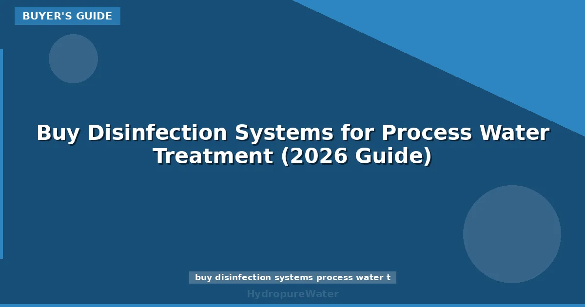Buy Disinfection Systems for Process Water Treatment (2026 Guide)