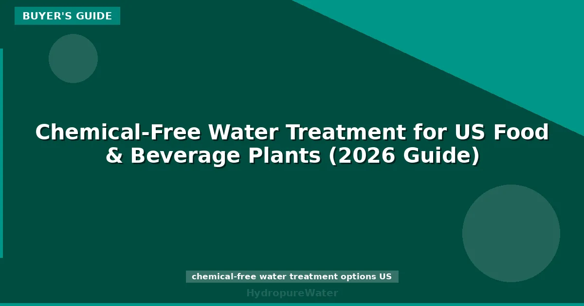 Chemical-Free Water Treatment for US Food & Beverage Plants (2026 Guide)