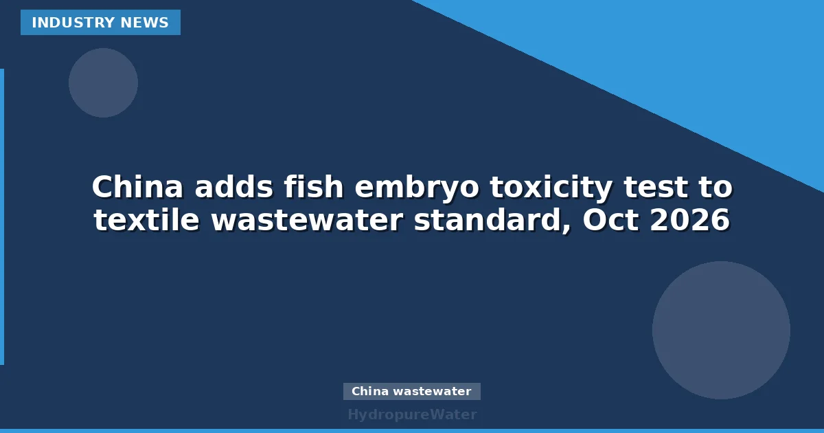 China adds fish embryo toxicity test to textile wastewater standard, Oct 2026