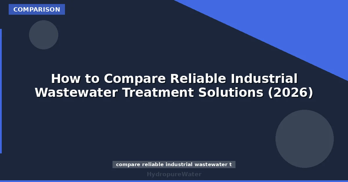 How to Compare Reliable Industrial Wastewater Treatment Solutions (2026)