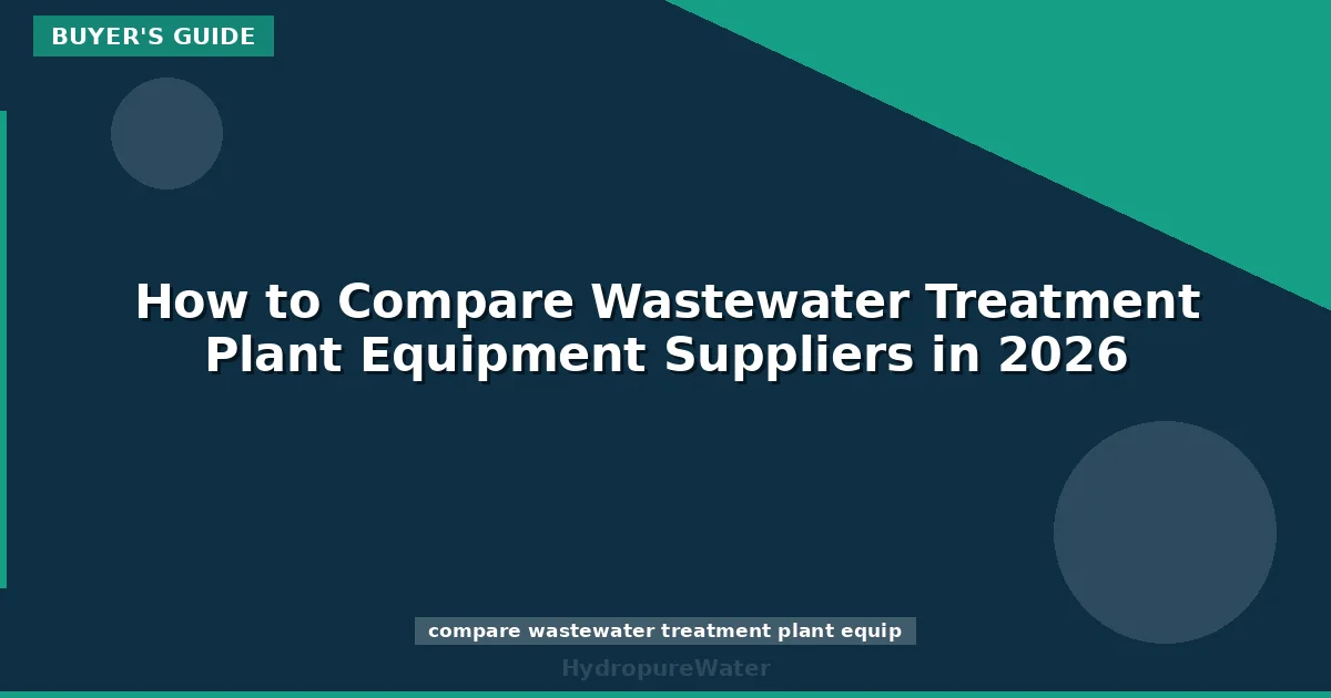 How to Compare Wastewater Treatment Plant Equipment Suppliers in 2026