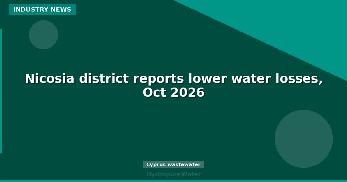 Nicosia district reports lower water losses, Oct 2026