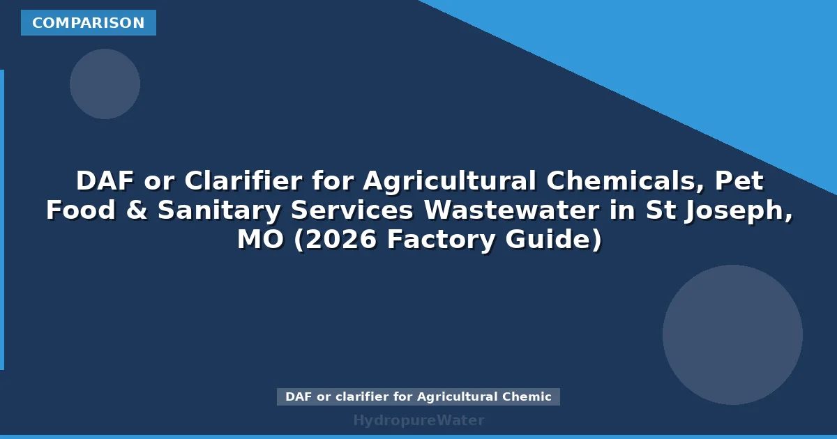 DAF or Clarifier for Agricultural Chemicals, Pet Food & Sanitary Services Wastewater in St Joseph, MO (2026 Factory Guide)