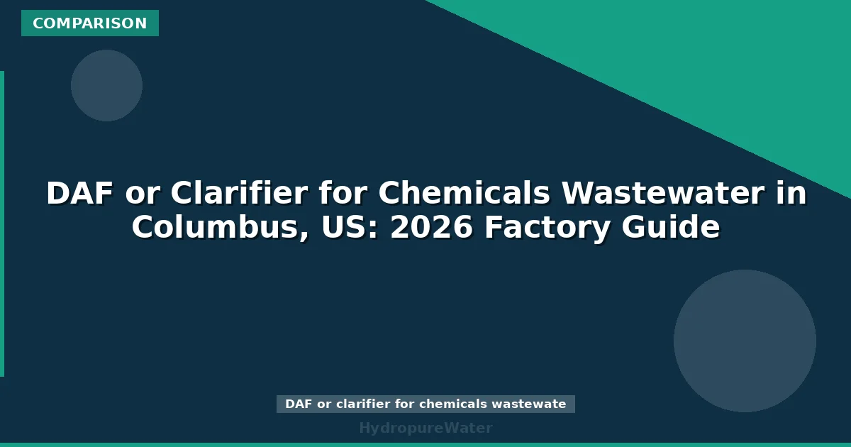 DAF or Clarifier for Chemicals Wastewater in Columbus, US: 2026 Factory Guide