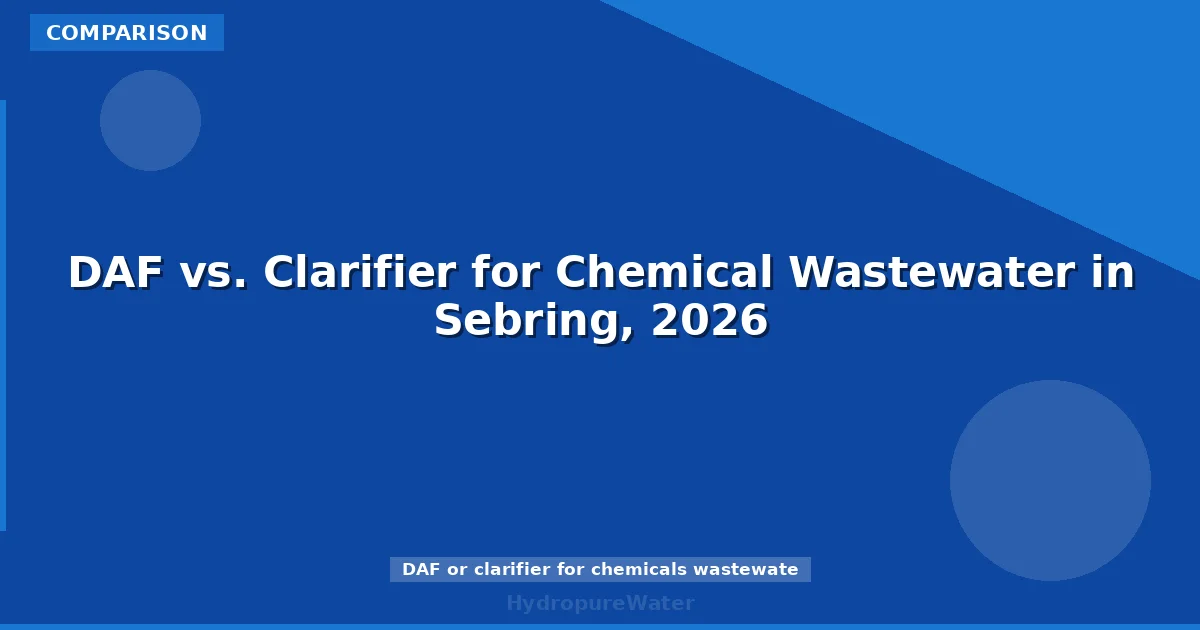 DAF vs. Clarifier for Chemical Wastewater in Sebring, 2026