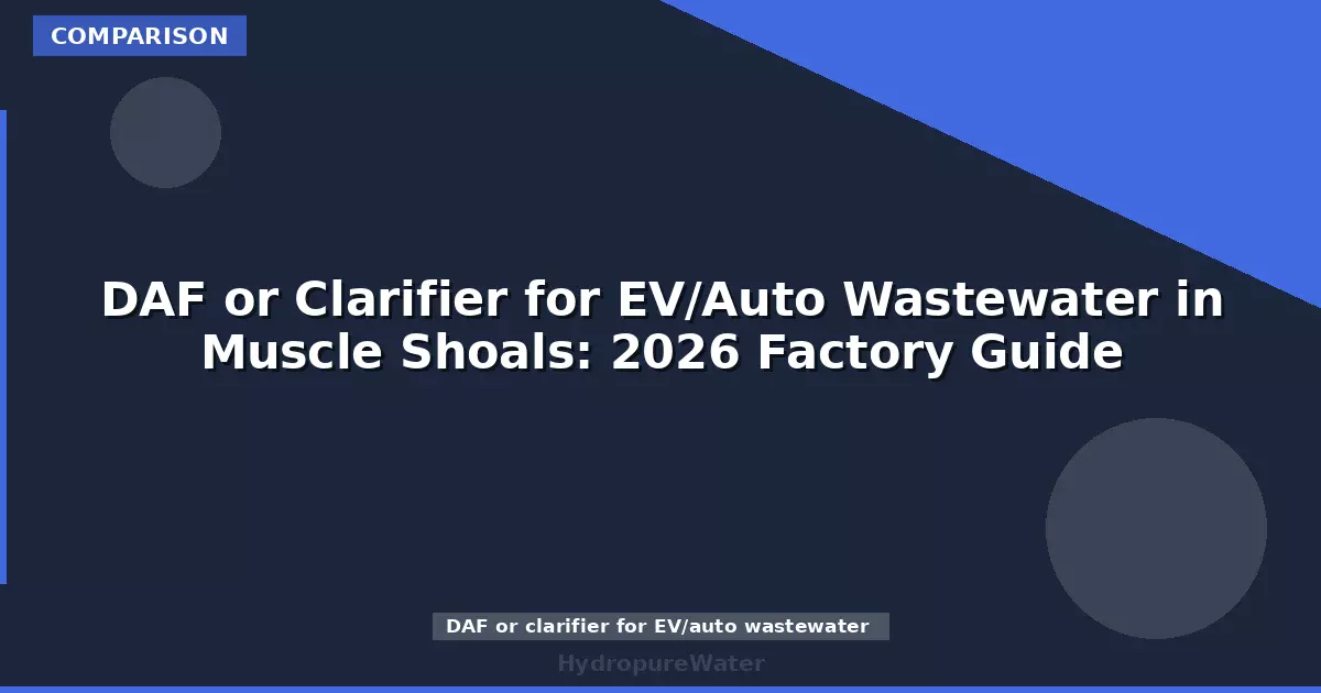 DAF ou décanteur pour les eaux usées EV/automobile à Muscle Shoals : guide usine 2026