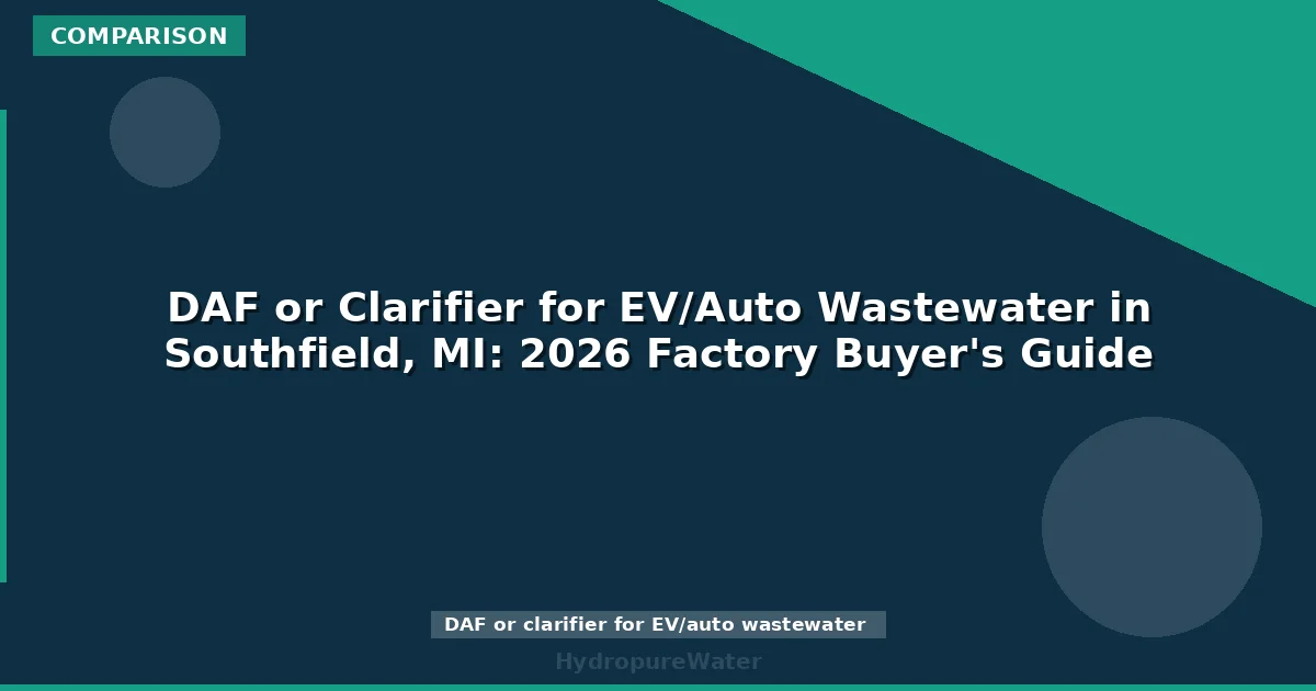DAF or Clarifier for EV/Auto Wastewater in Southfield, MI: 2026 Factory Buyer's Guide