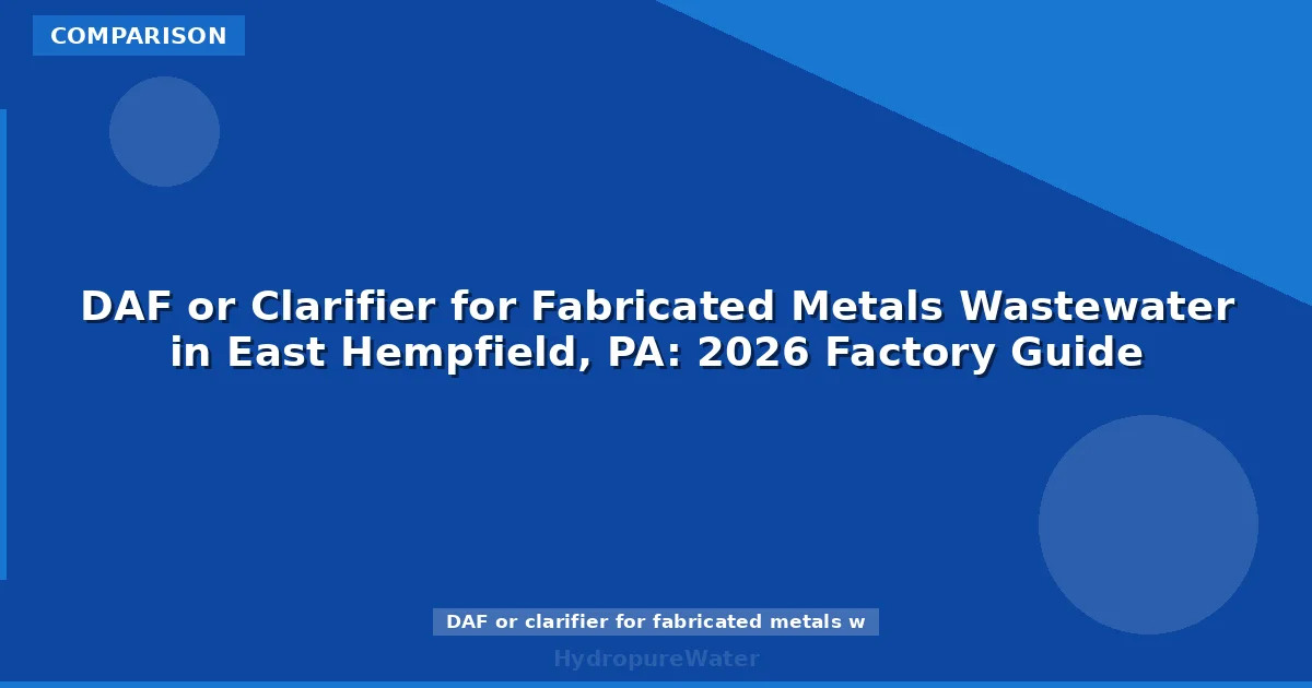 DAF or Clarifier for Fabricated Metals Wastewater in East Hempfield, PA: 2026 Factory Guide