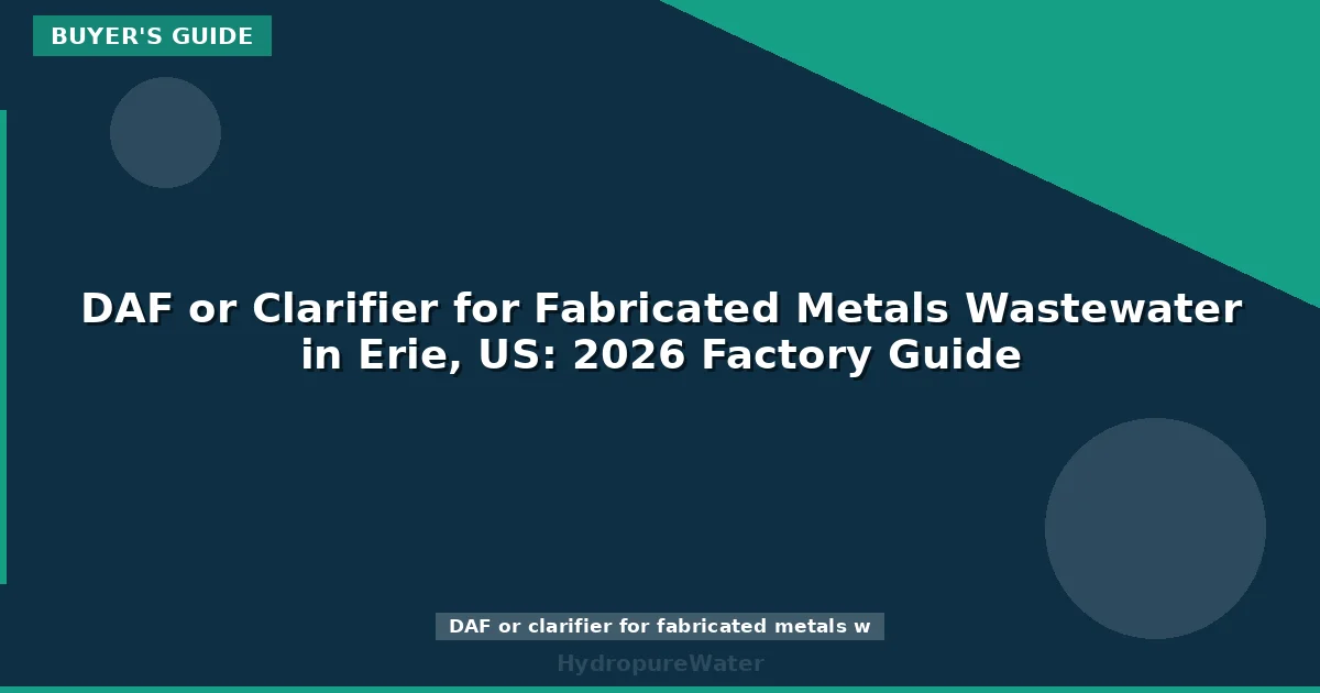 DAF or Clarifier for Fabricated Metals Wastewater in Erie, US: 2026 Factory Guide