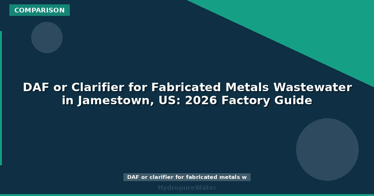 DAF or Clarifier for Fabricated Metals Wastewater in Jamestown, US: 2026 Factory Guide