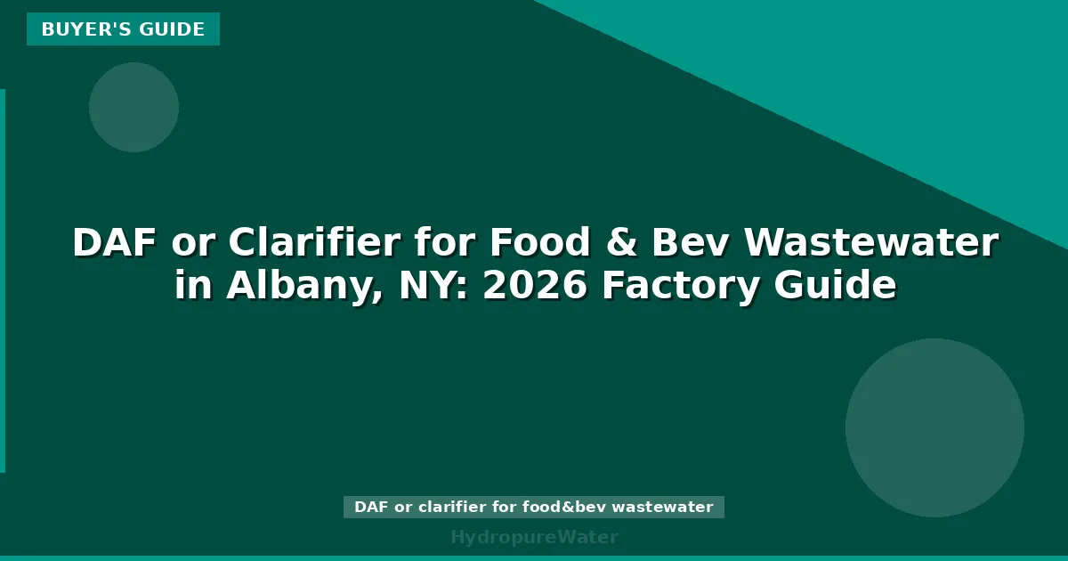 DAF or Clarifier for Food & Bev Wastewater in Albany, NY: 2026 Factory Guide