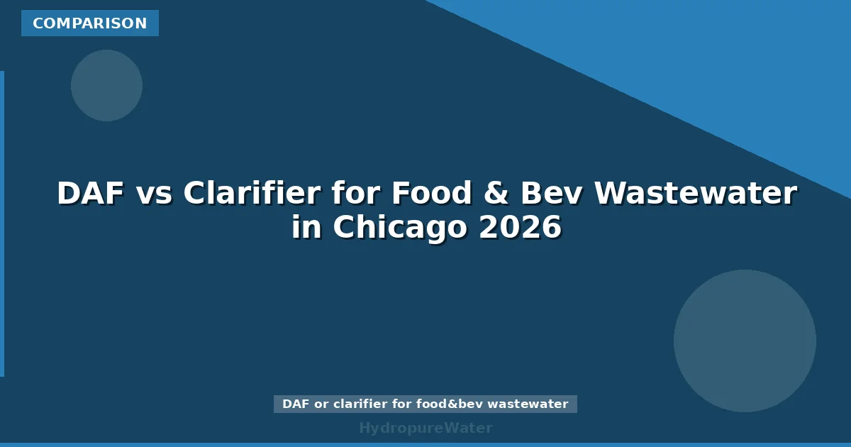 DAF vs Clarifier for Food & Bev Wastewater in Chicago 2026