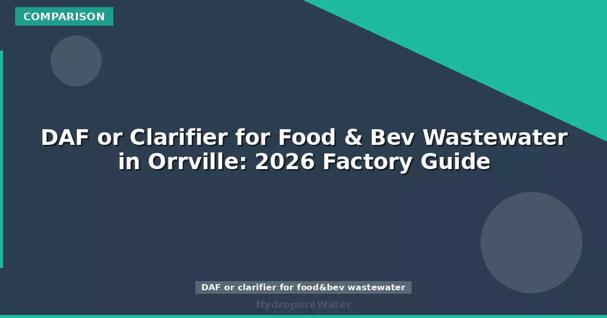DAF or Clarifier for Food & Bev Wastewater in Orrville: 2026 Factory Guide