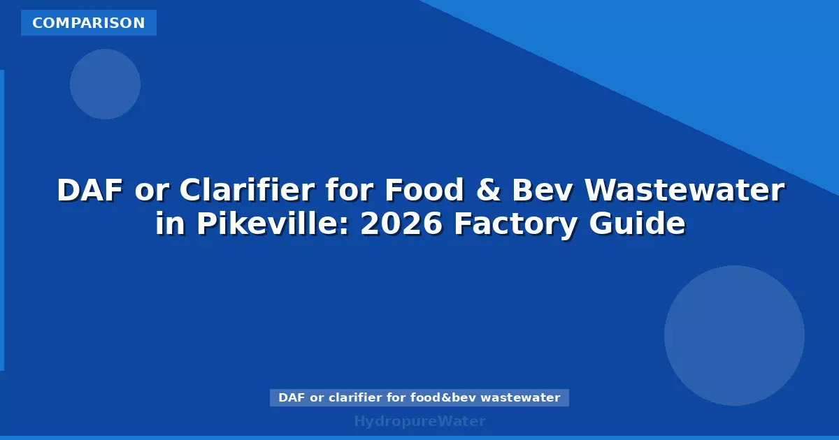 DAF or Clarifier for Food & Bev Wastewater in Pikeville: 2026 Factory Guide