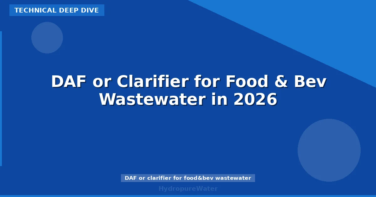 DAF or Clarifier for Food & Bev Wastewater in 2026