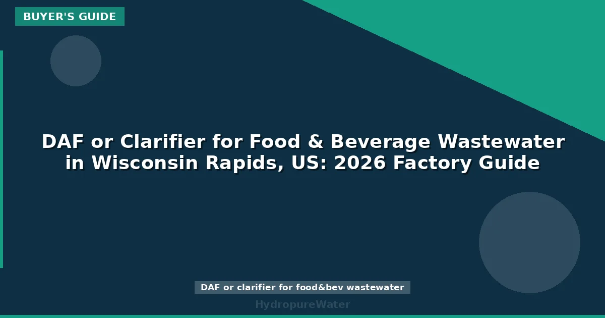 DAF or Clarifier for Food & Beverage Wastewater in Wisconsin Rapids, US: 2026 Factory Guide