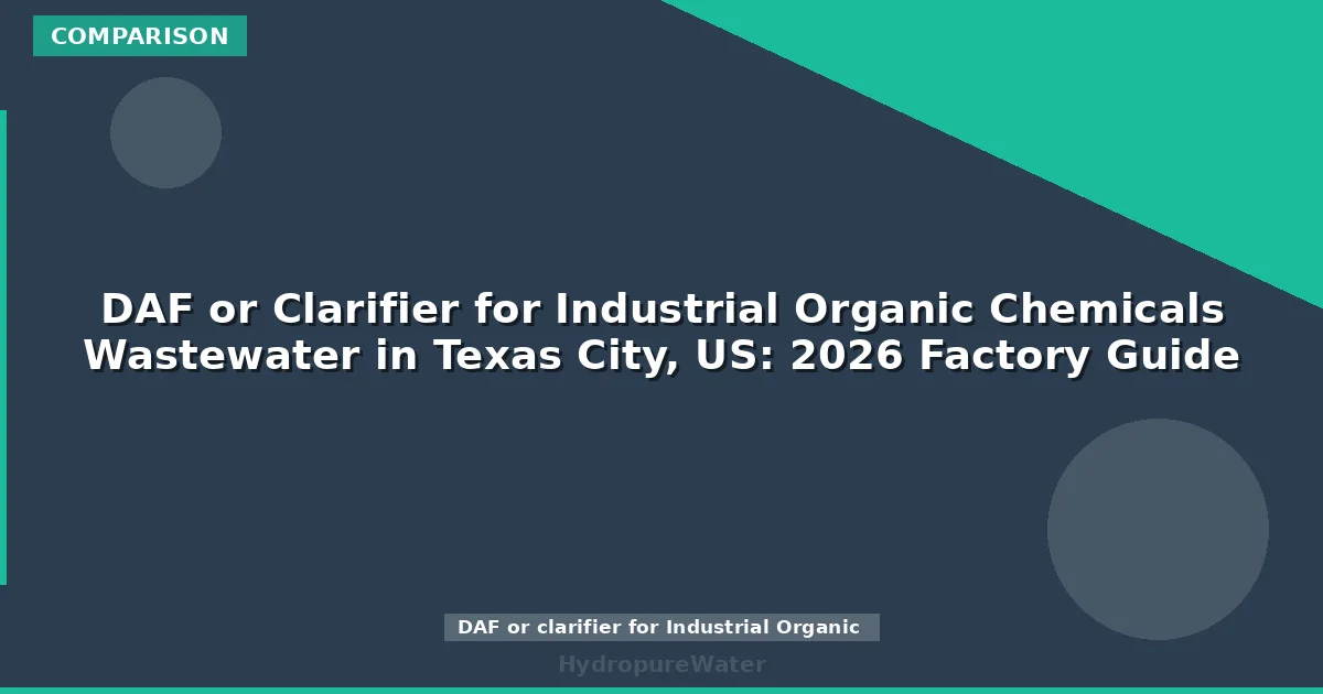 DAF or Clarifier for Industrial Organic Chemicals Wastewater in Texas City, US: 2026 Factory Guide