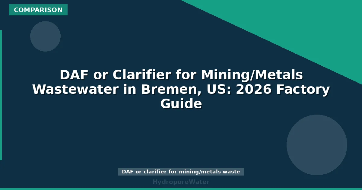 DAF or Clarifier for Mining/Metals Wastewater in Bremen, US: 2026 Factory Guide