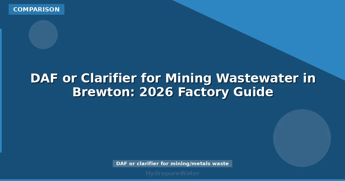 DAF or Clarifier for Mining Wastewater in Brewton: 2026 Factory Guide