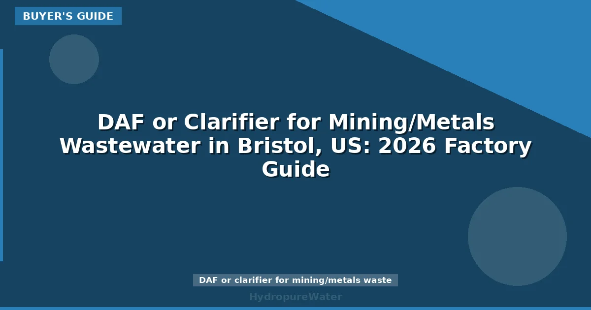 DAF or Clarifier for Mining/Metals Wastewater in Bristol, US: 2026 Factory Guide