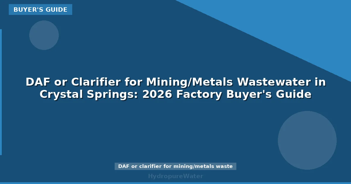 DAF or Clarifier for Mining/Metals Wastewater in Crystal Springs: 2026 Factory Buyer's Guide