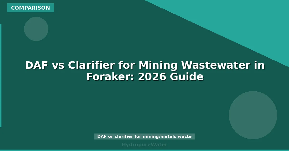 DAF vs Clarifier for Mining Wastewater in Foraker: 2026 Guide