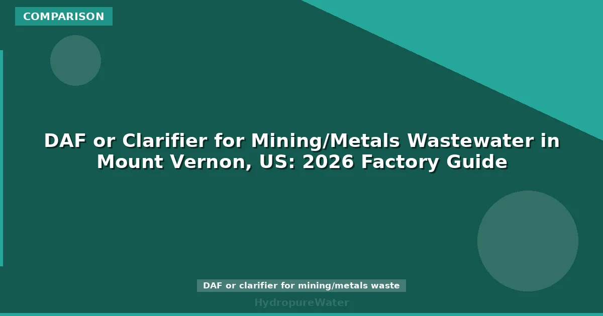 DAF or Clarifier for Mining/Metals Wastewater in Mount Vernon, US: 2026 Factory Guide