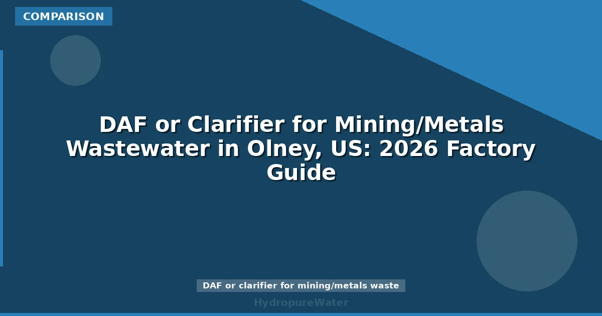 DAF or Clarifier for Mining/Metals Wastewater in Olney, US: 2026 Factory Guide