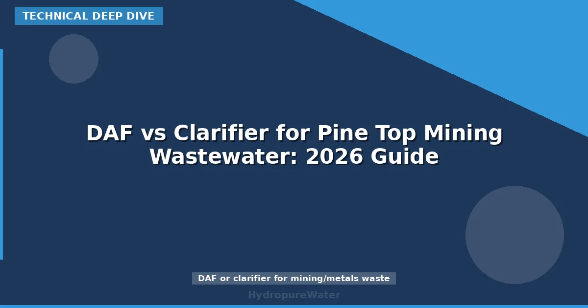 DAF vs Clarifier for Pine Top Mining Wastewater: 2026 Guide