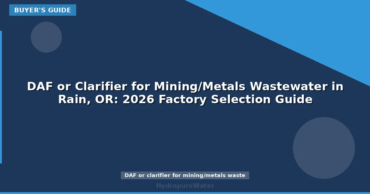 DAF or Clarifier for Mining/Metals Wastewater in Rain, OR: 2026 Factory Selection Guide