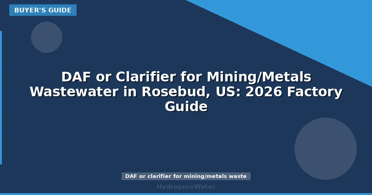 DAF or Clarifier for Mining/Metals Wastewater in Rosebud, US: 2026 Factory Guide