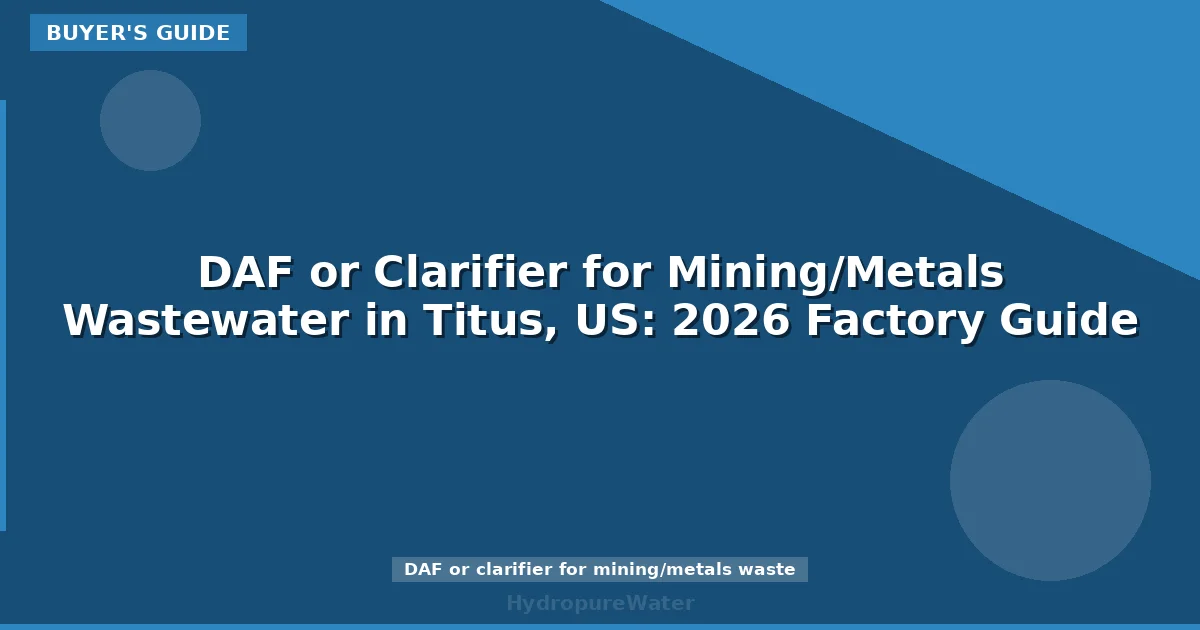 DAF or Clarifier for Mining/Metals Wastewater in Titus, US: 2026 Factory Guide