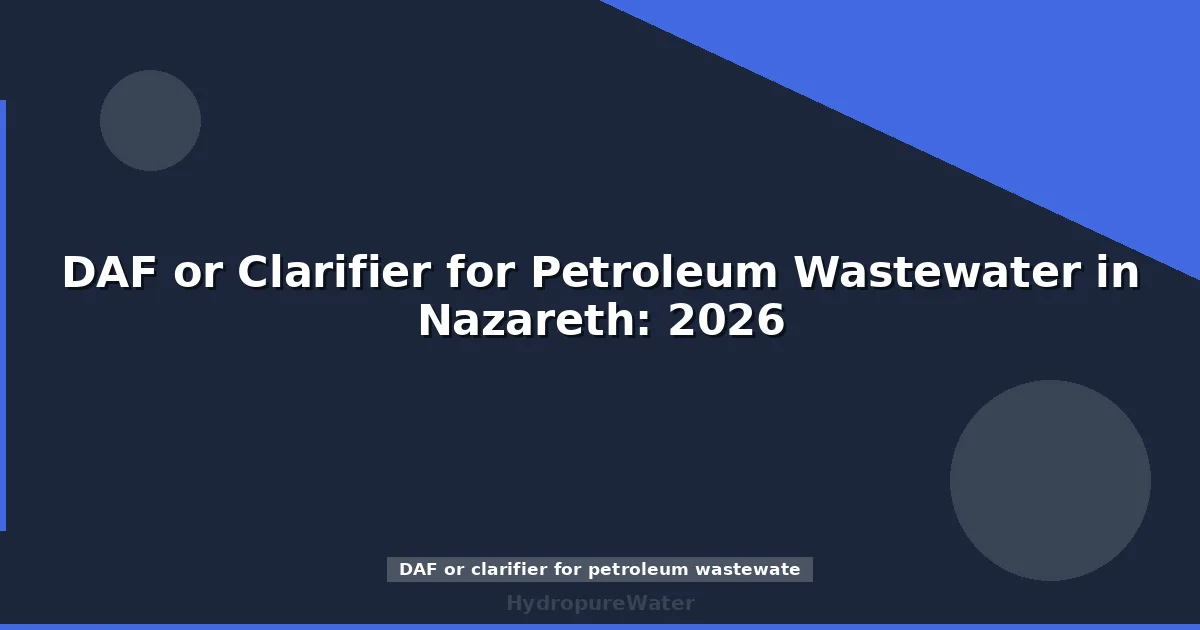 DAF or Clarifier for Petroleum Wastewater in Nazareth: 2026