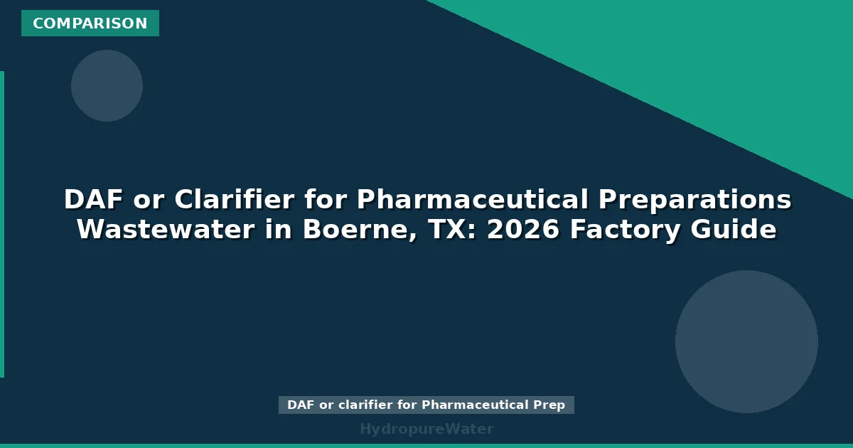 DAF or Clarifier for Pharmaceutical Preparations Wastewater in Boerne, TX: 2026 Factory Guide