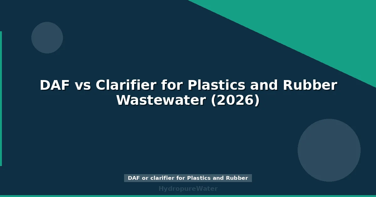 DAF vs Clarifier for Plastics and Rubber Wastewater (2026)