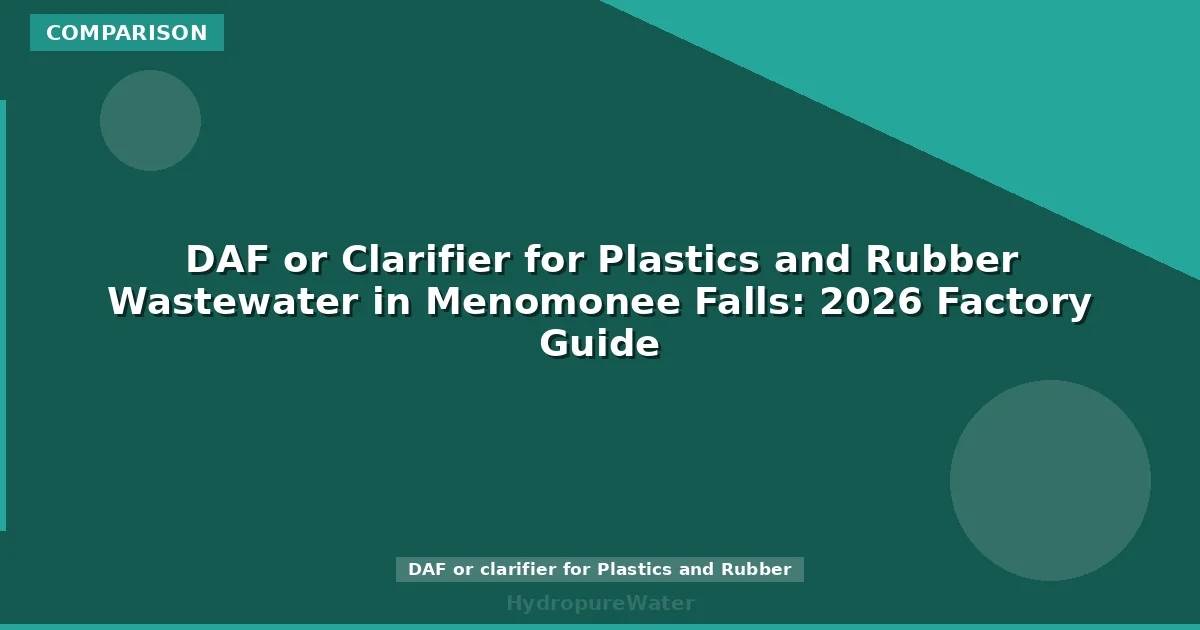DAF or Clarifier for Plastics and Rubber Wastewater in Menomonee Falls: 2026 Factory Guide