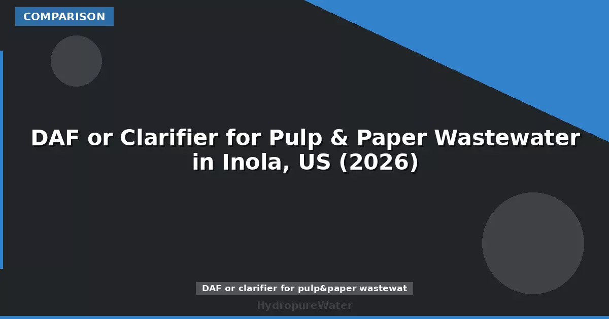 DAF or Clarifier for Pulp & Paper Wastewater in Inola, US (2026)