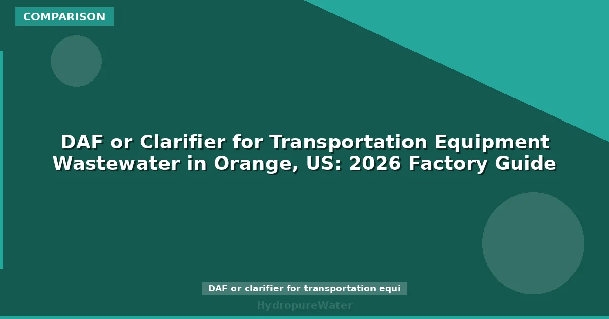 DAF or Clarifier for Transportation Equipment Wastewater in Orange, US: 2026 Factory Guide