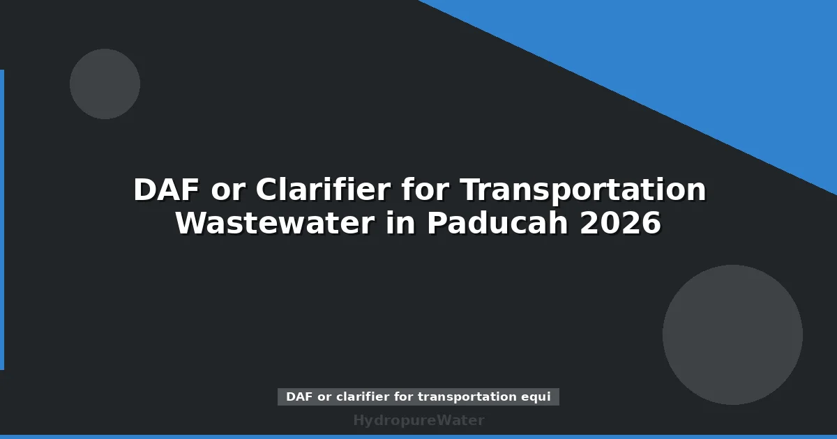 DAF or Clarifier for Transportation Wastewater in Paducah 2026