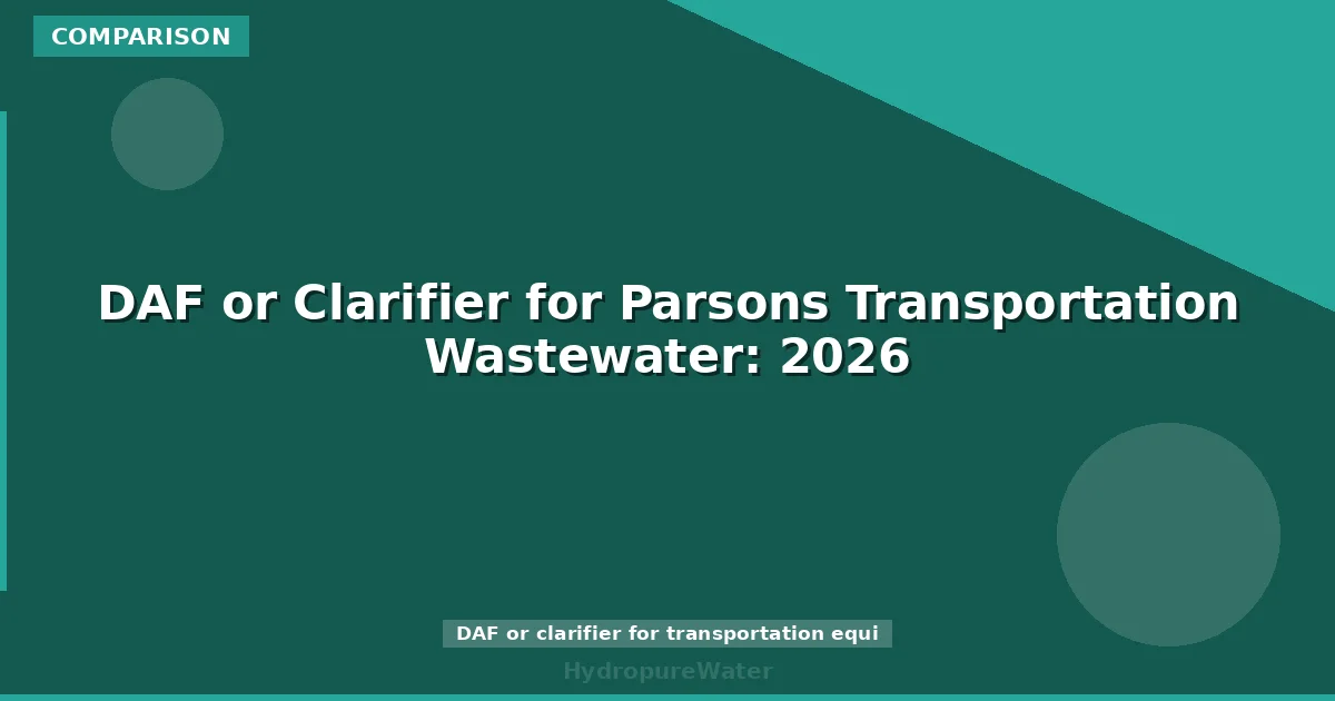DAF or Clarifier for Parsons Transportation Wastewater: 2026