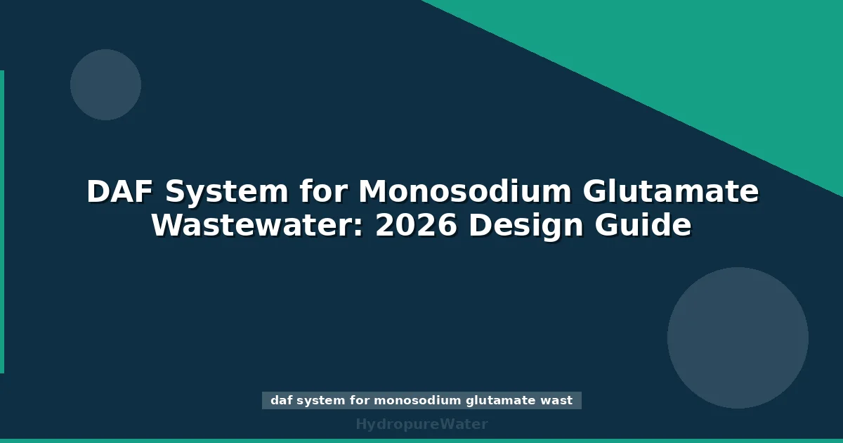 DAF System for Monosodium Glutamate Wastewater: 2026 Design Guide