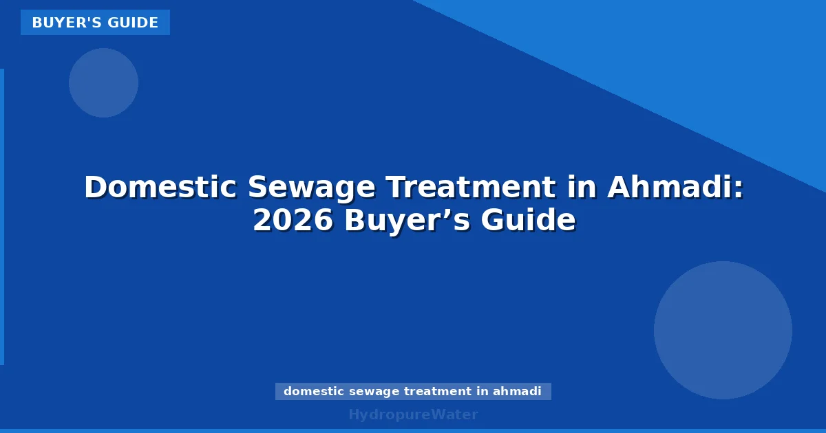 Domestic Sewage Treatment in Ahmadi: 2026 Buyer’s Guide