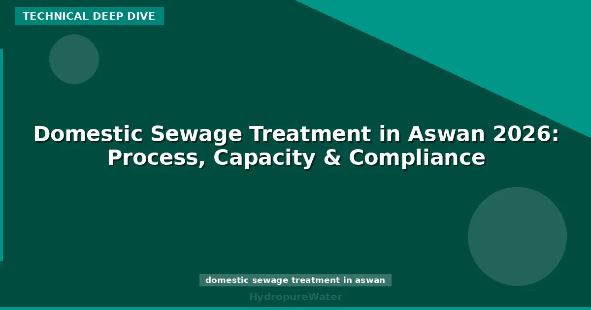 Domestic Sewage Treatment in Aswan 2026: Process, Capacity & Compliance
