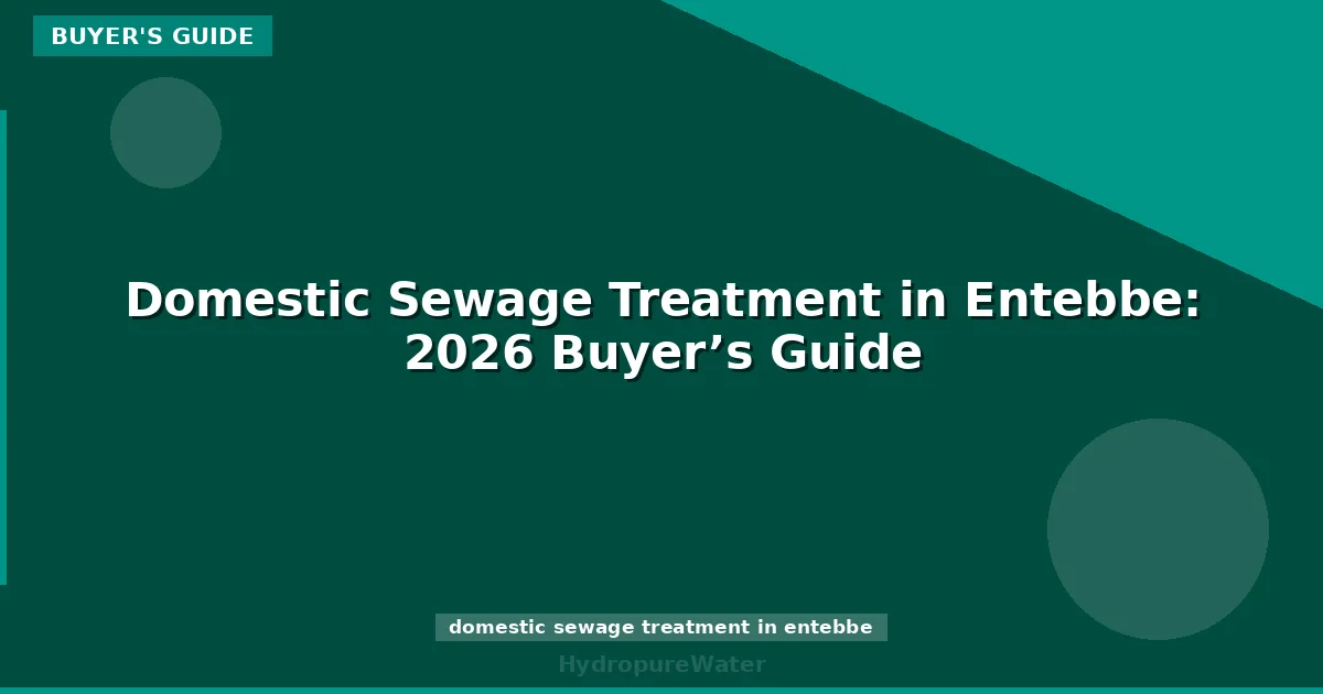 Domestic Sewage Treatment in Entebbe: 2026 Buyer’s Guide