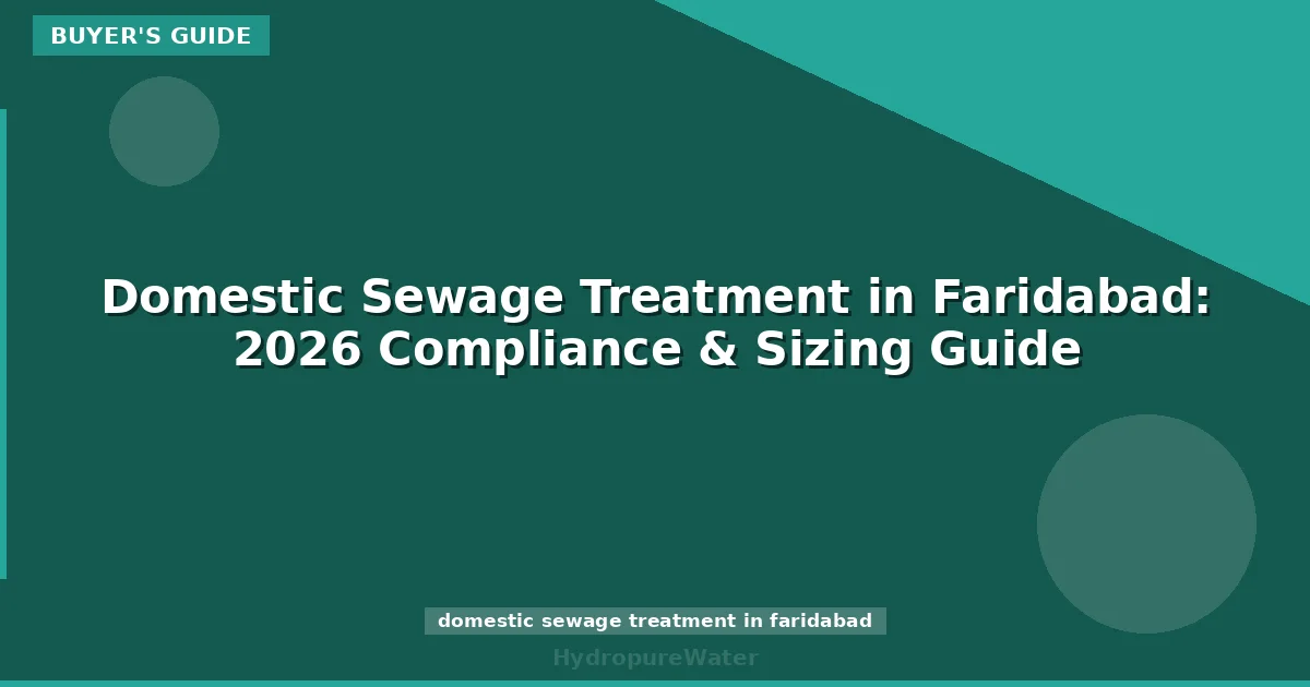 Domestic Sewage Treatment in Faridabad: 2026 Compliance & Sizing Guide
