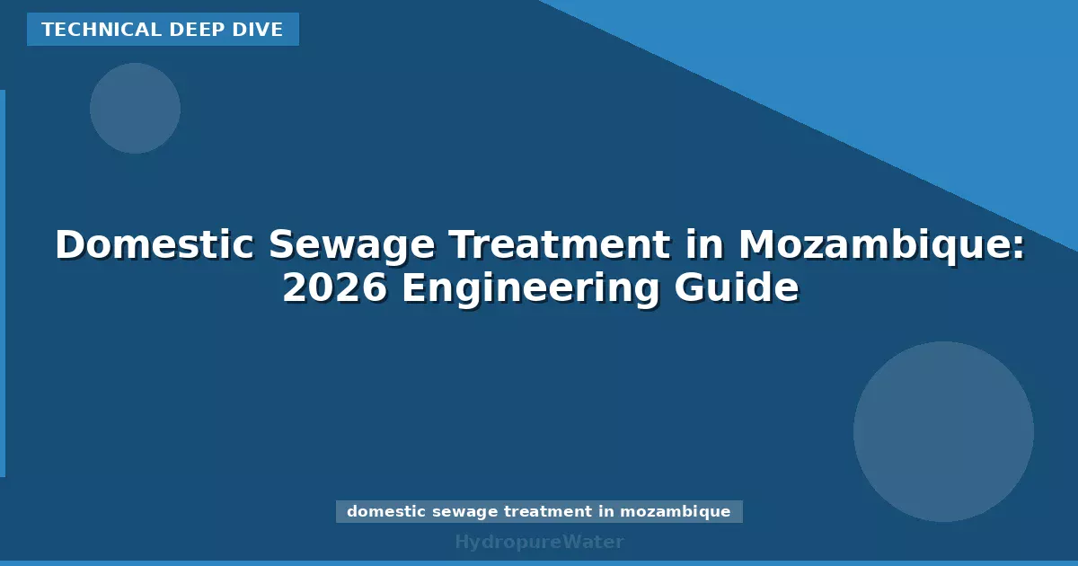 Domestic Sewage Treatment in Mozambique: 2026 Engineering Guide