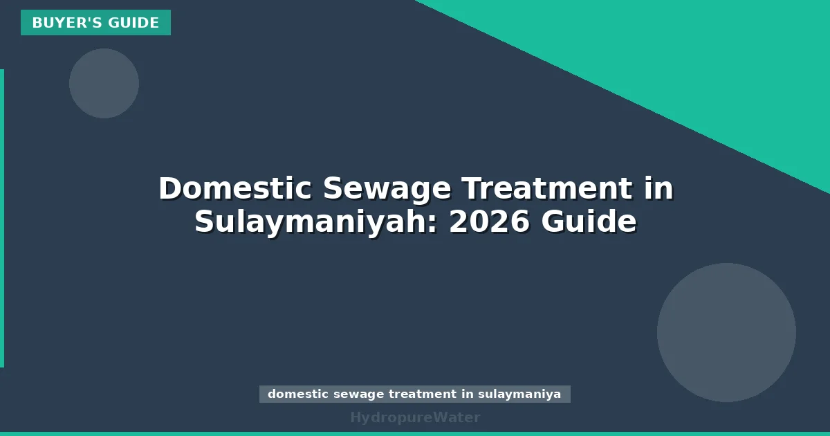 Domestic Sewage Treatment in Sulaymaniyah: 2026 Guide